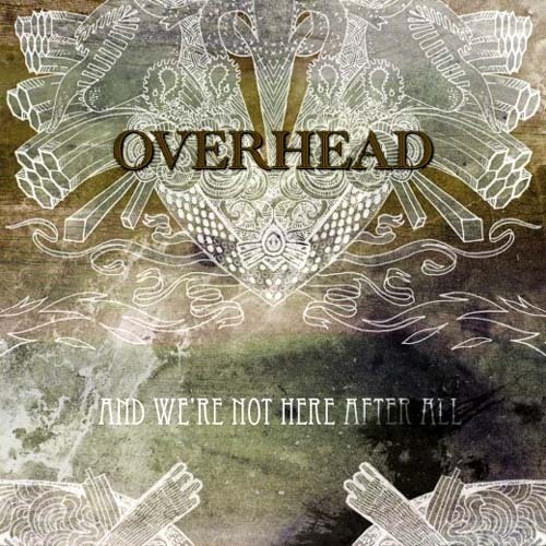 OVERHEAD - And We're Not Here After All
